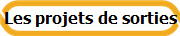 Les projets de sorties 